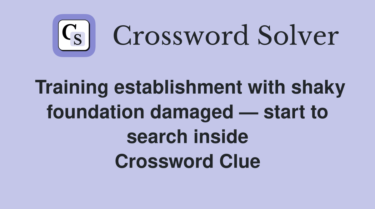 Training establishment with shaky foundation damaged — start to search inside Crossword Clue