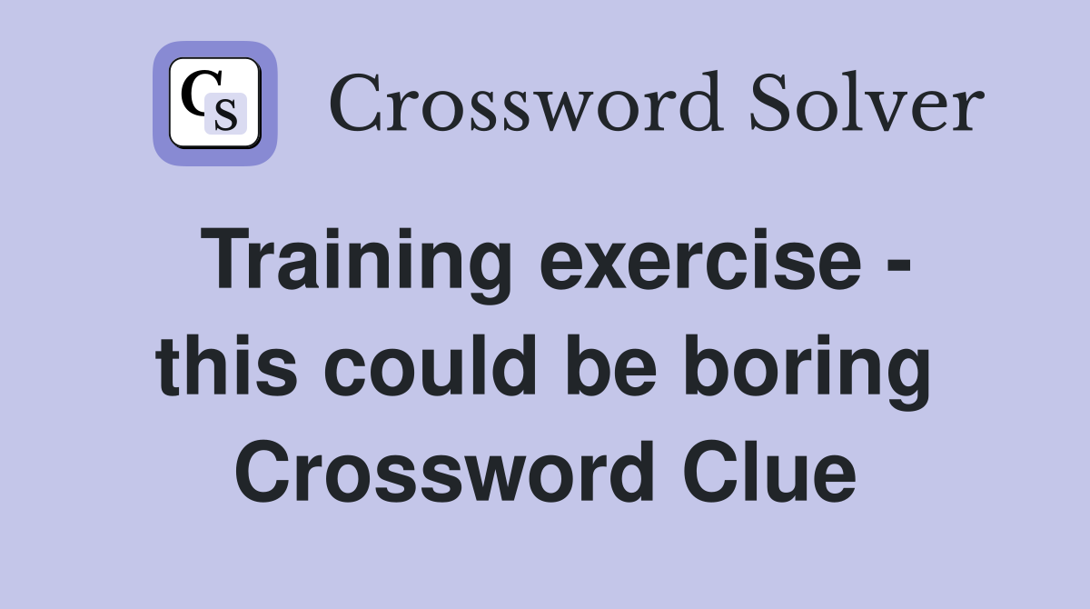 Training exercise - this could be boring Crossword Clue