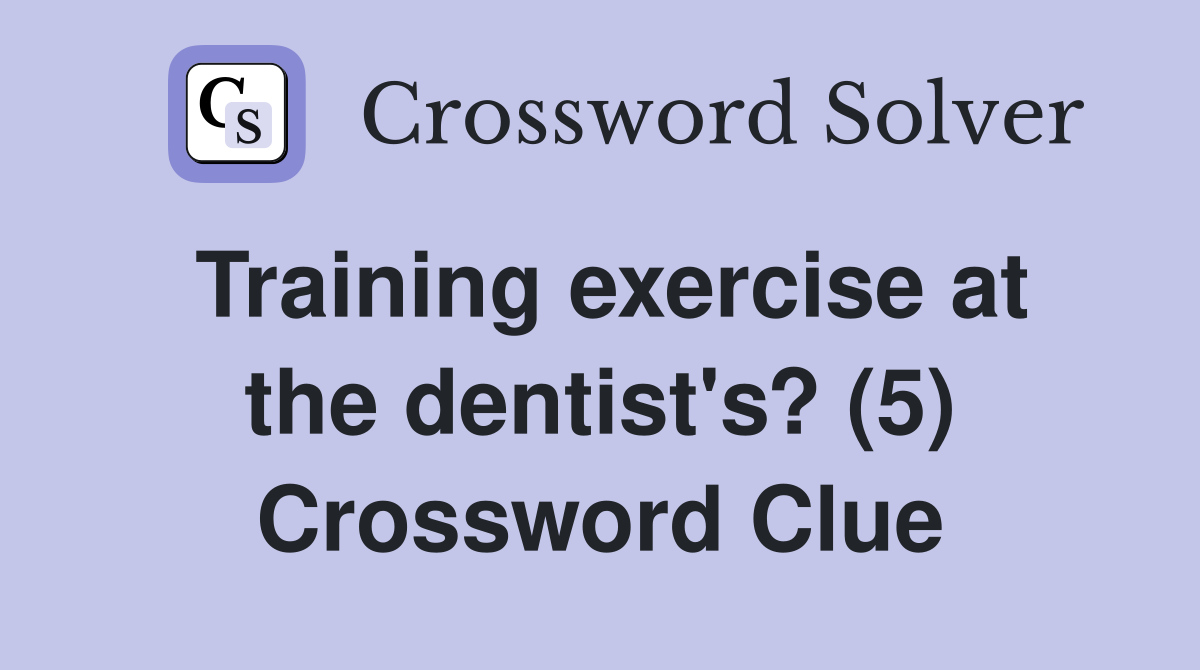 Training exercise at the dentist's? (5) Crossword Clue
