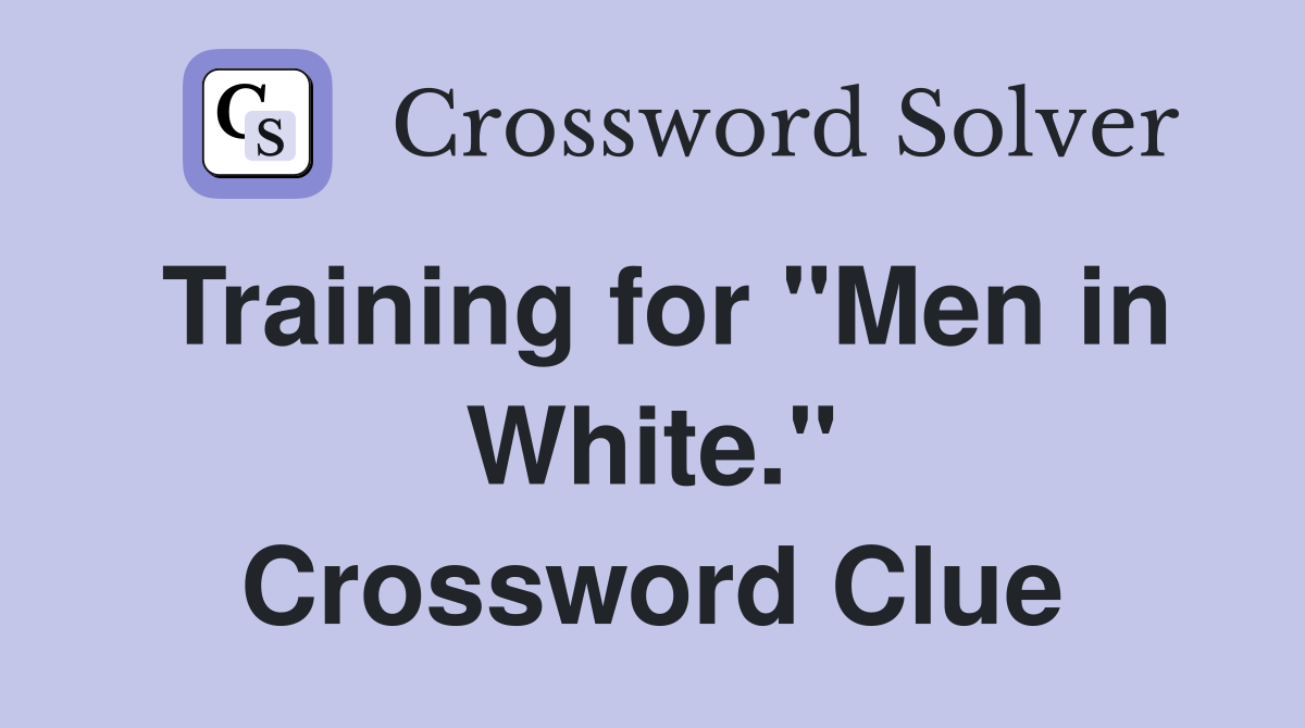 Training for "Men in White." Crossword Clue
