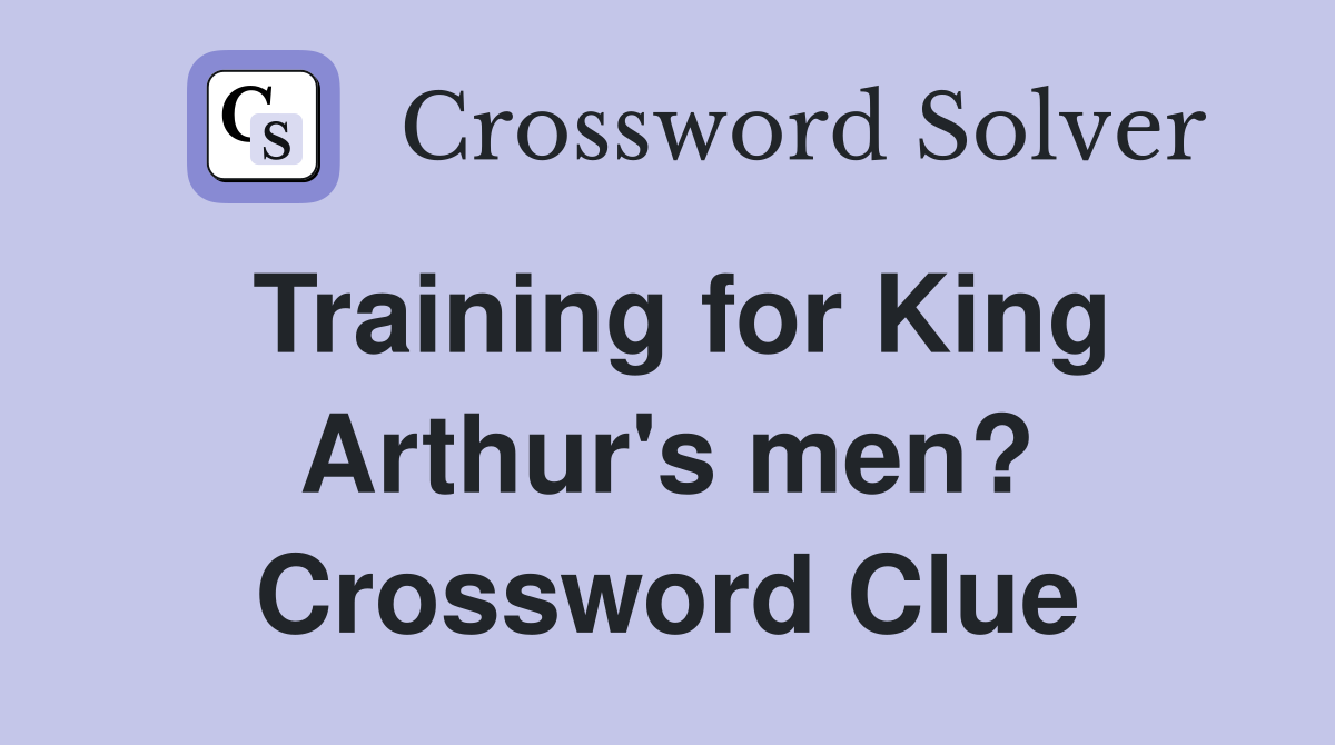 Training for King Arthur's men? Crossword Clue