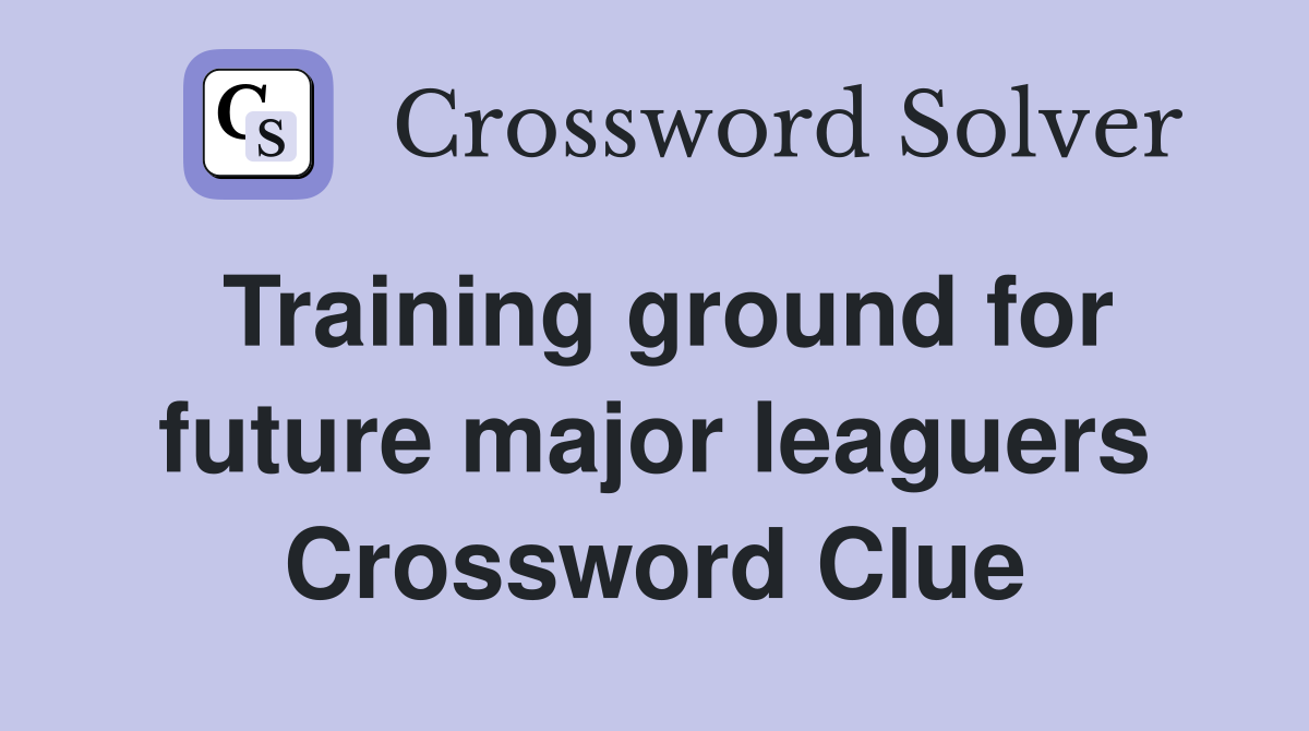 Training ground for future major leaguers Crossword Clue