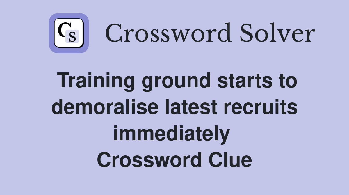 Training ground starts to demoralise latest recruits immediately  Crossword Clue