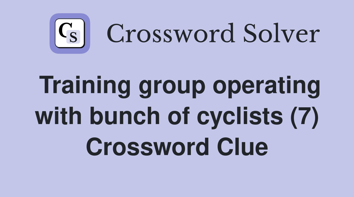Training group operating with bunch of cyclists (7) Crossword Clue