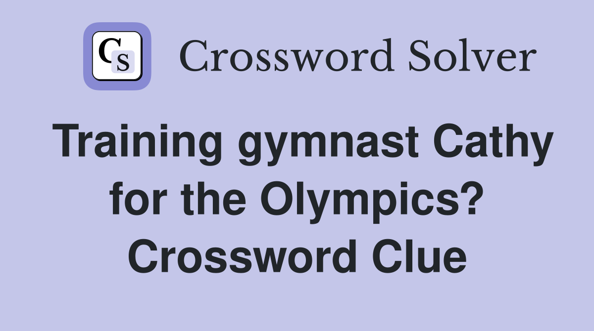 Training gymnast Cathy for the Olympics? Crossword Clue