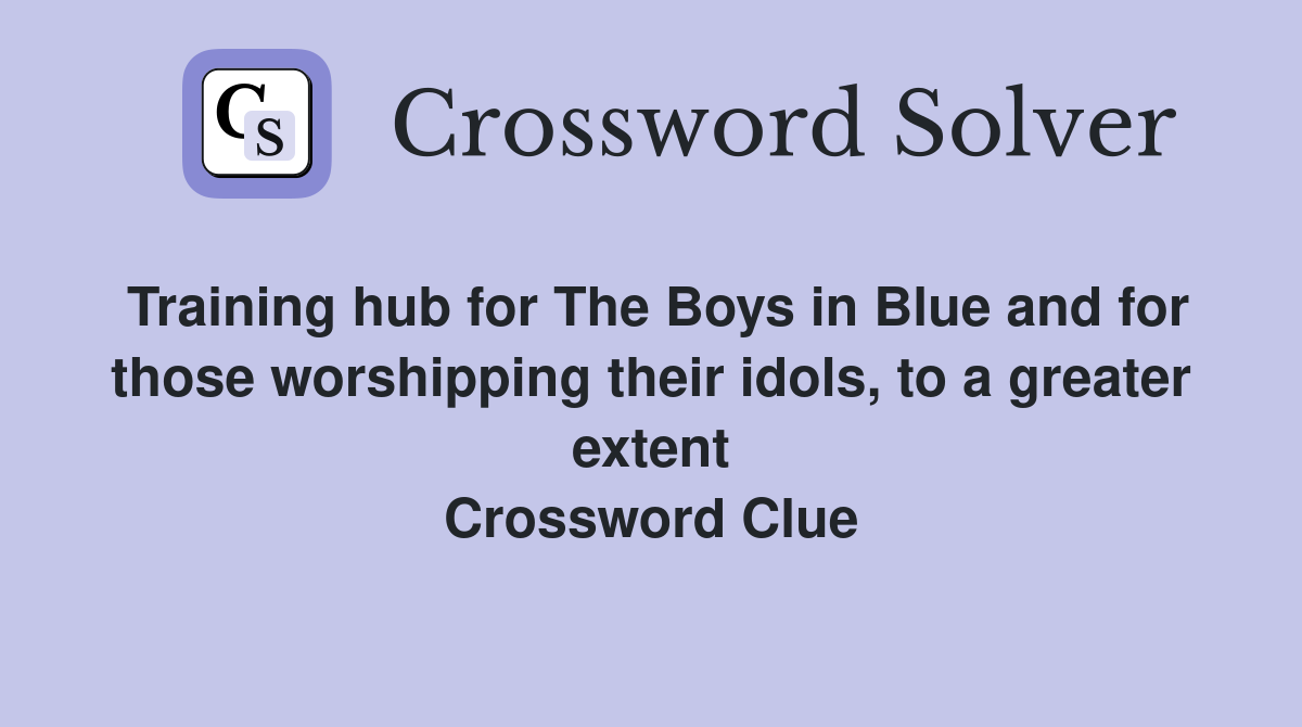 Training hub for The Boys in Blue and for those worshipping their idols, to a greater extent Crossword Clue