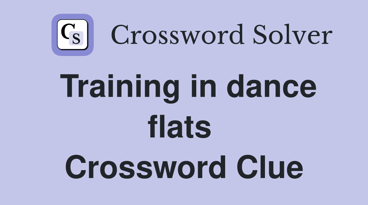 Training in dance flats  Crossword Clue
