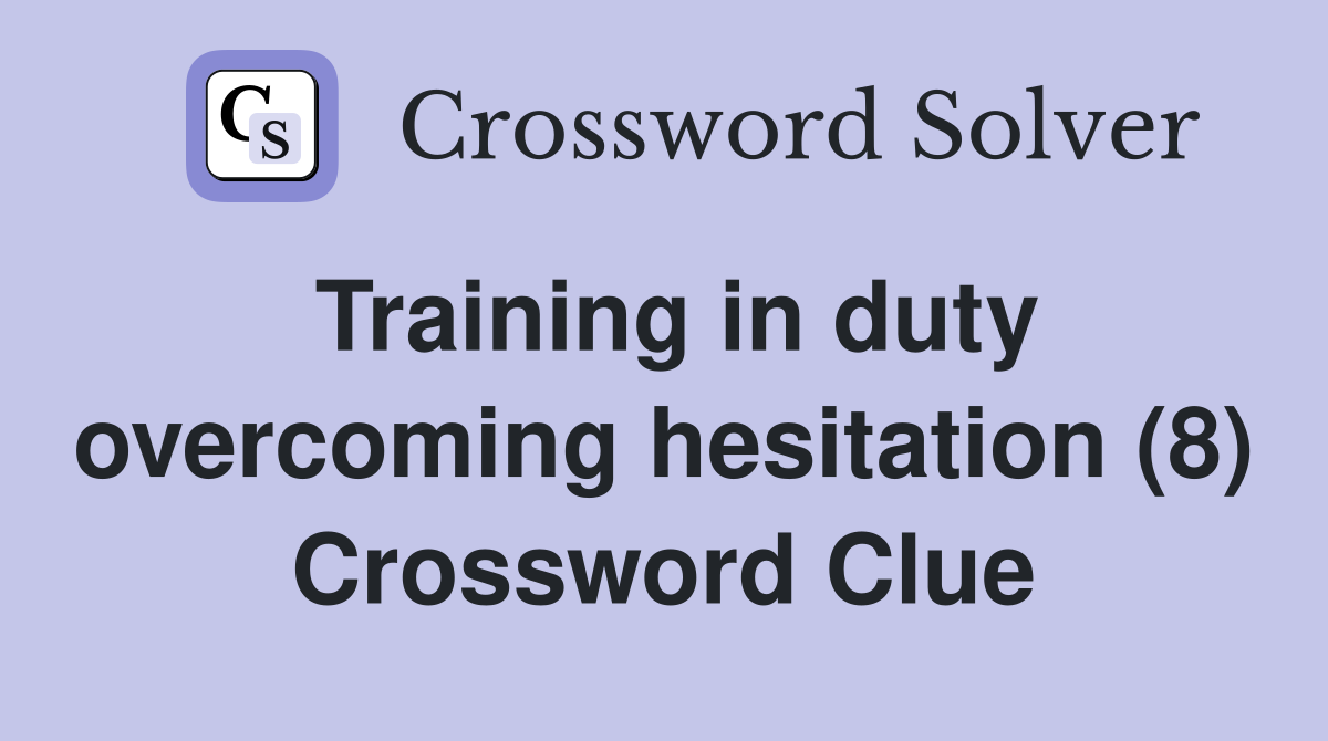 Training in duty overcoming hesitation (8) Crossword Clue
