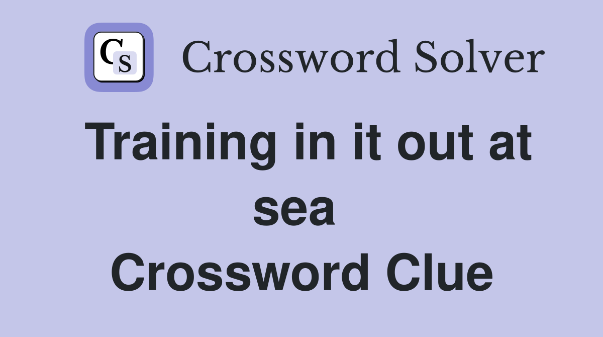 Training in it out at sea  Crossword Clue