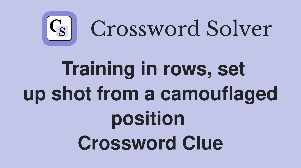 Training in rows, set up shot from a camouflaged position  Crossword Clue
