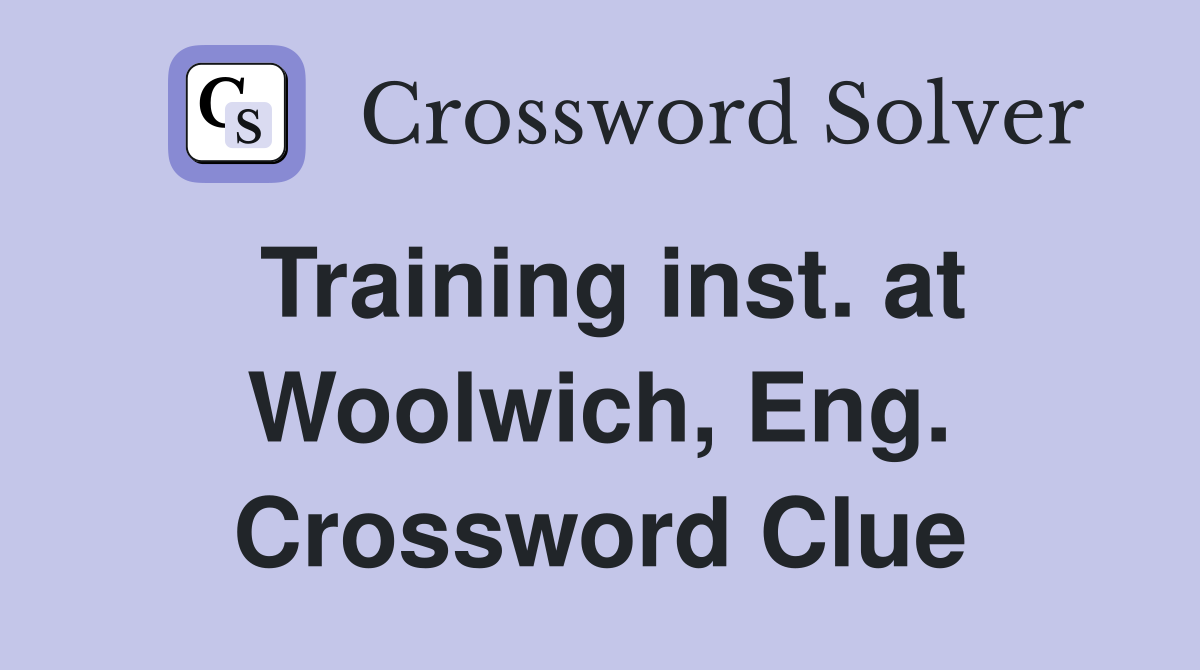 Training inst. at Woolwich, Eng. Crossword Clue
