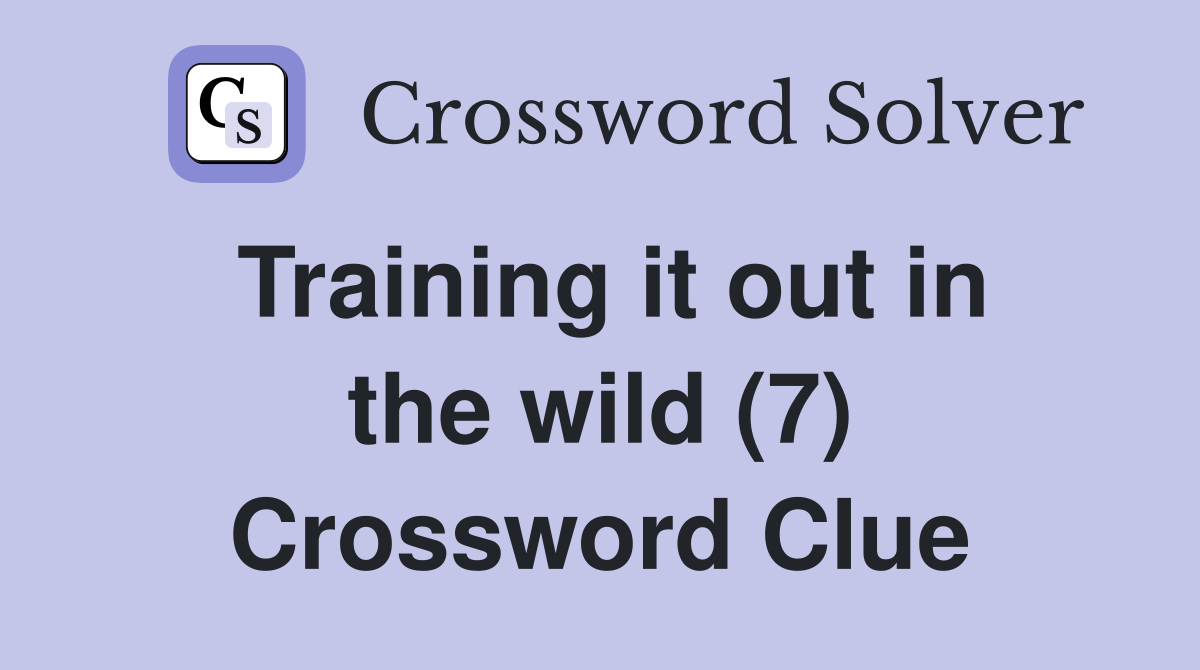 Training it out in the wild (7) Crossword Clue