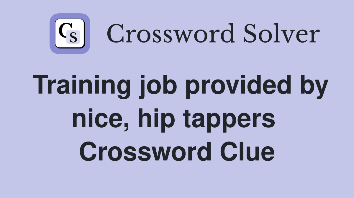 Training job provided by nice, hip tappers  Crossword Clue