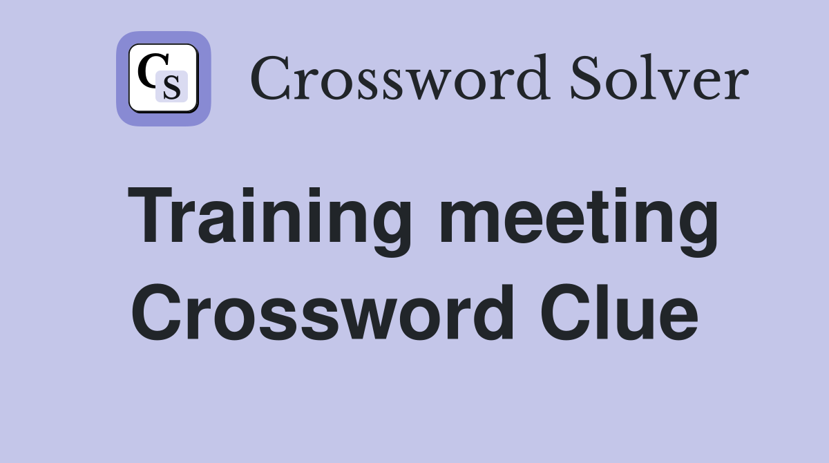 Training meeting Crossword Clue