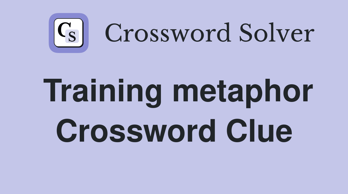 Training metaphor Crossword Clue