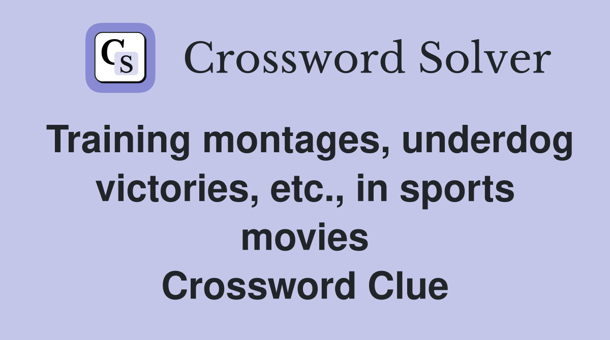 Training montages, underdog victories, etc., in sports movies Crossword Clue