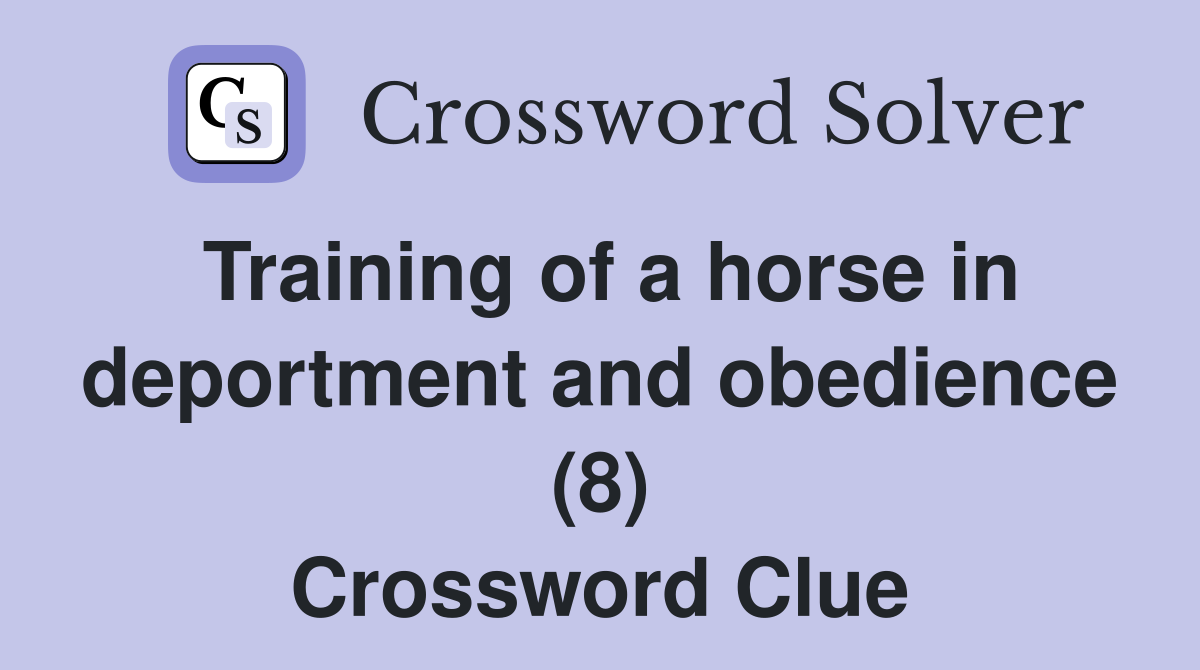 Training of a horse in deportment and obedience (8) Crossword Clue