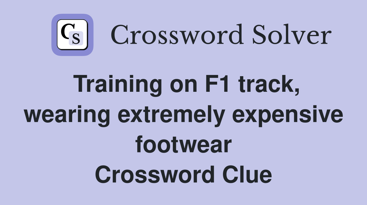 Training on F1 track, wearing extremely expensive footwear Crossword Clue