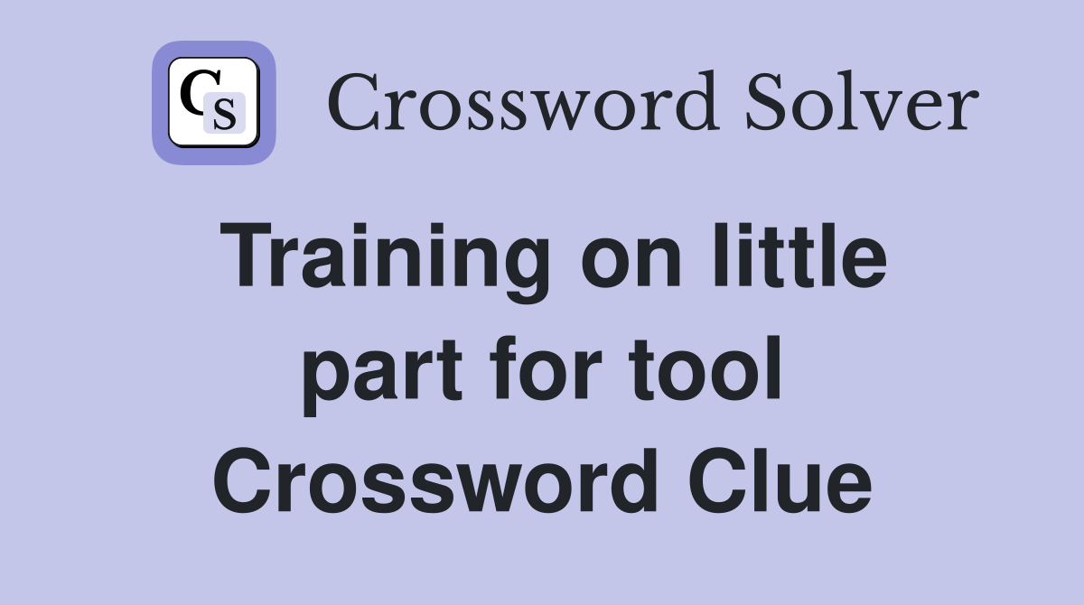 Training on little part for tool Crossword Clue