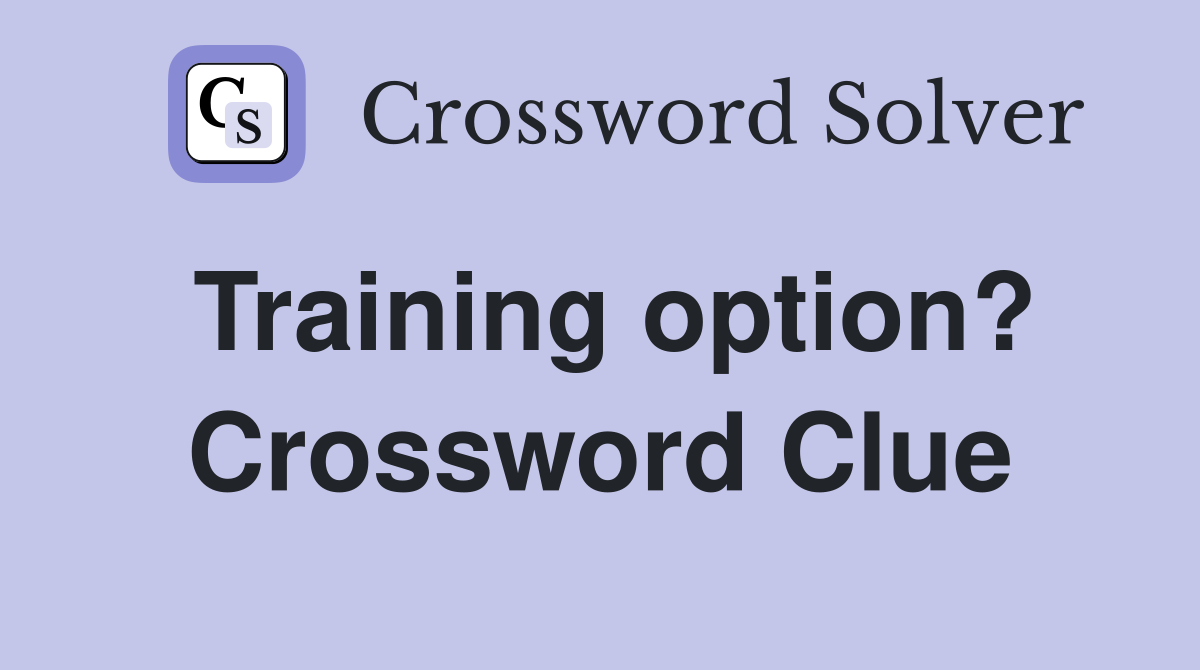 Training option? Crossword Clue