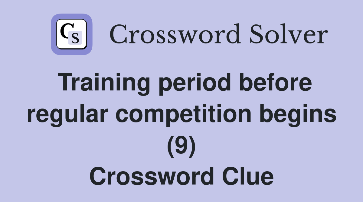 Training period before regular competition begins (9) Crossword Clue