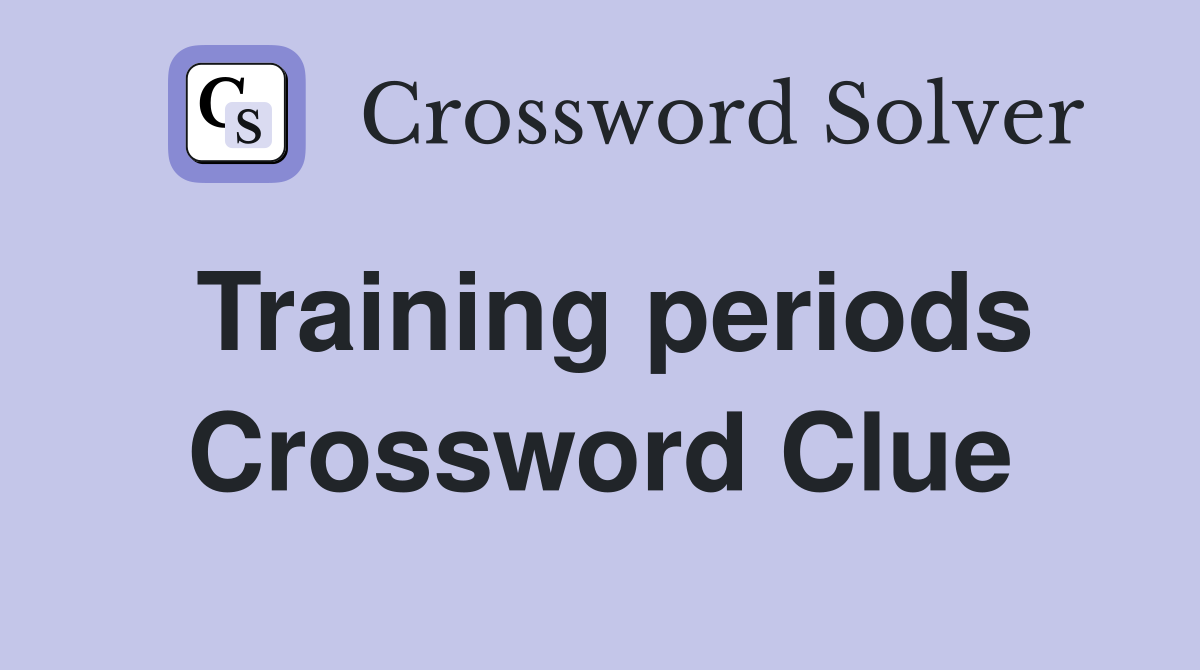 Training periods Crossword Clue