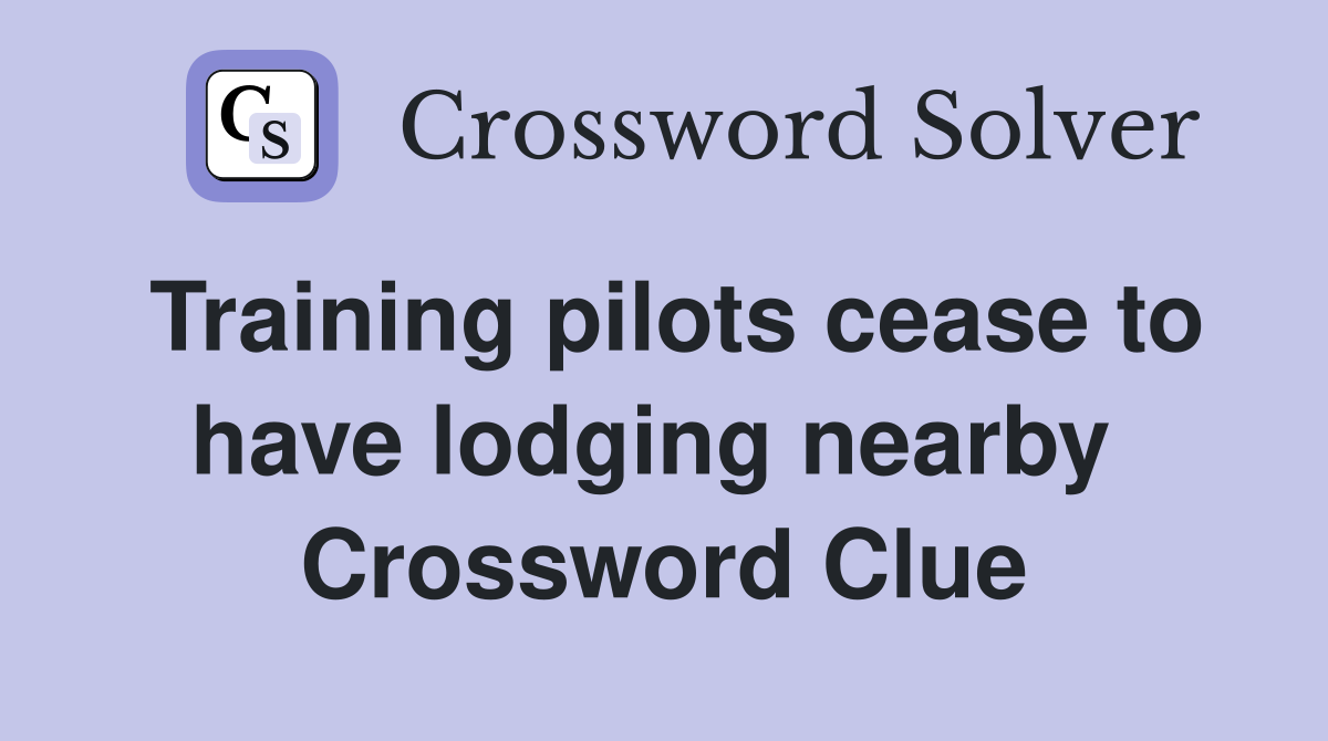 Training pilots cease to have lodging nearby  Crossword Clue