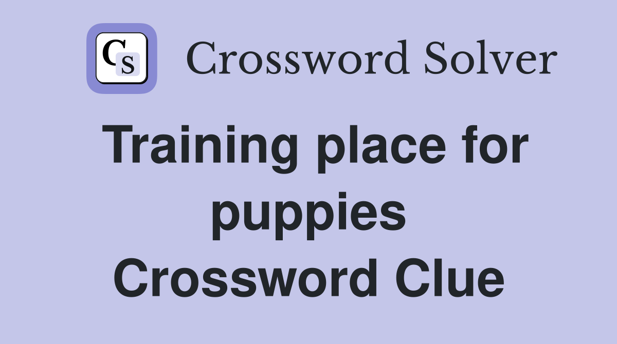Training place for puppies Crossword Clue