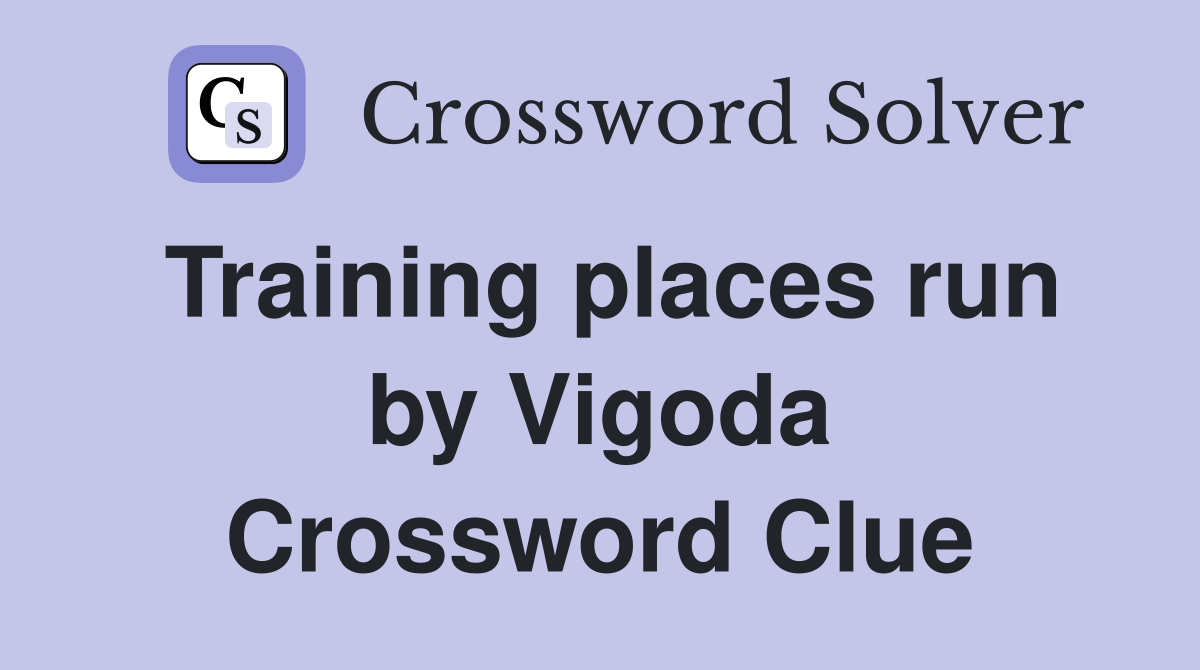 Training places run by Vigoda Crossword Clue