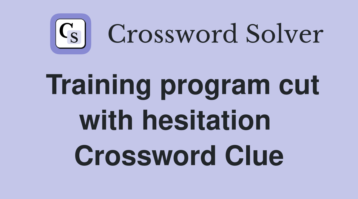 Training program cut with hesitation  Crossword Clue