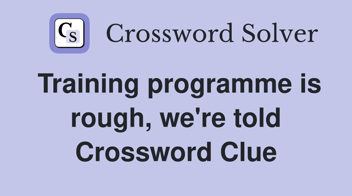 Training programme is rough, we're told Crossword Clue