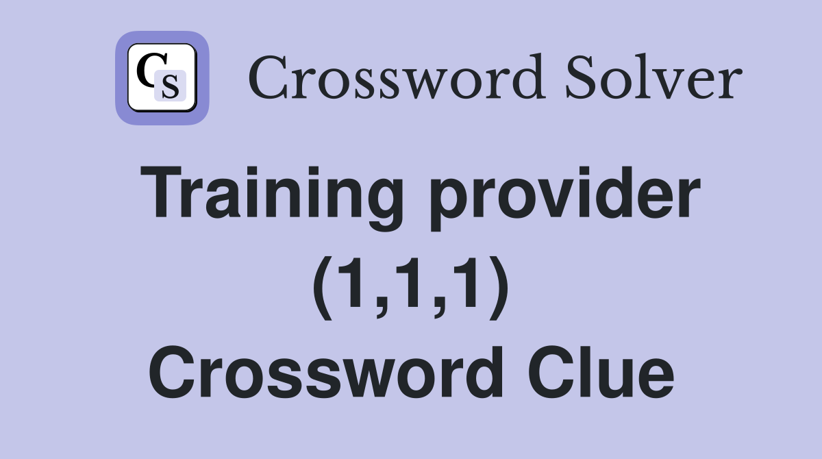 Training provider (1,1,1) Crossword Clue