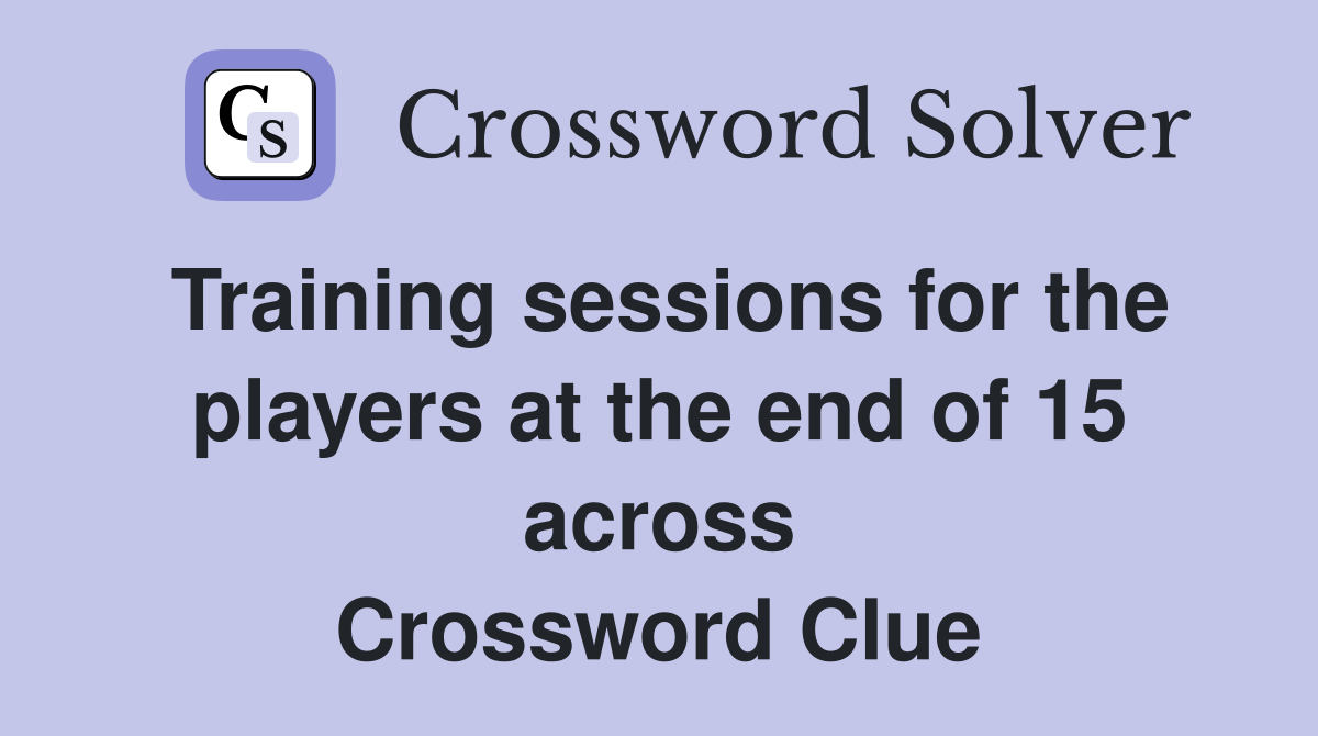 Training sessions for the players at the end of 15 across Crossword Clue
