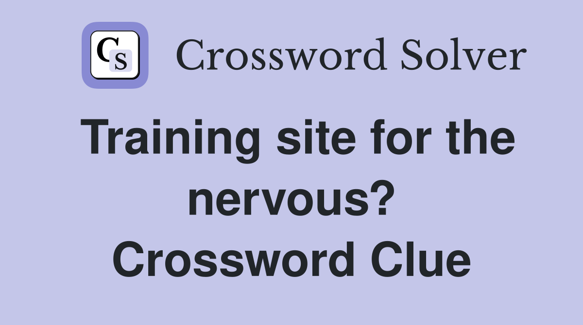 Training site for the nervous? Crossword Clue