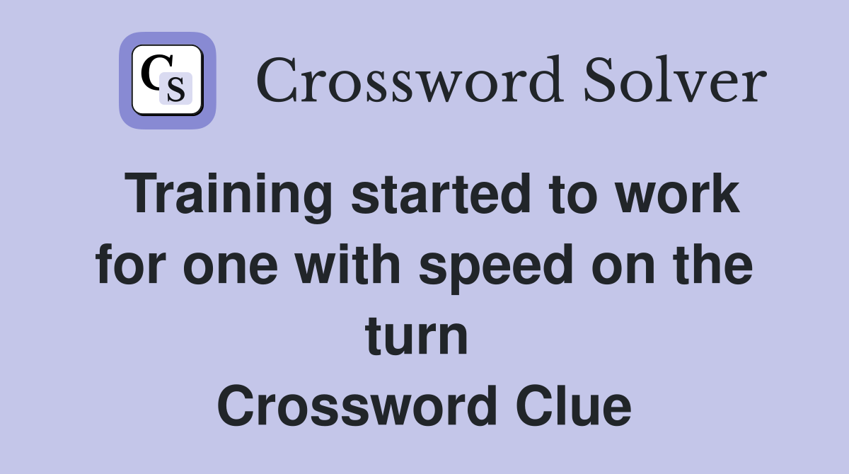 Training started to work for one with speed on the turn  Crossword Clue