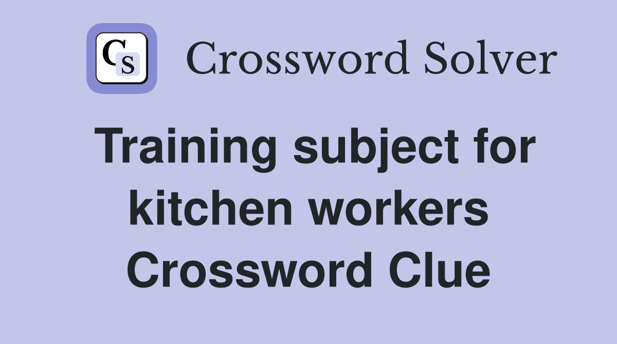 Training subject for kitchen workers Crossword Clue