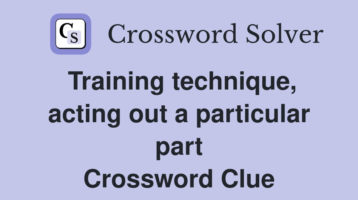 Training technique, acting out a particular part Crossword Clue