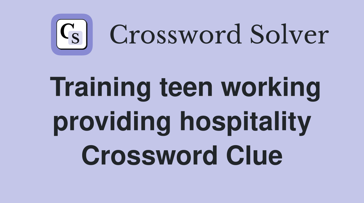 Training teen working providing hospitality Crossword Clue