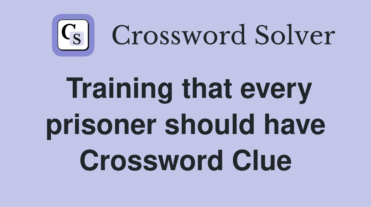 Training that every prisoner should have Crossword Clue