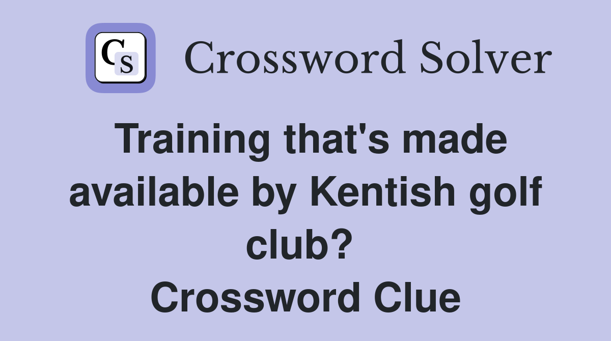 Training that's made available by Kentish golf club?  Crossword Clue