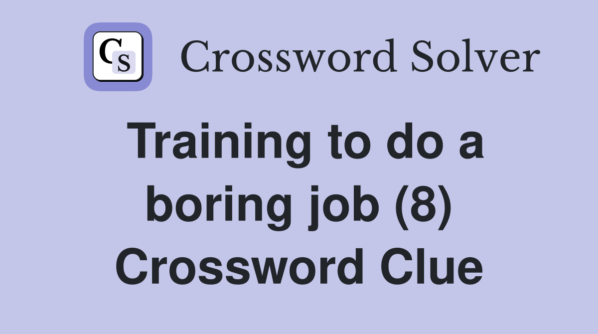 Training to do a boring job (8) Crossword Clue