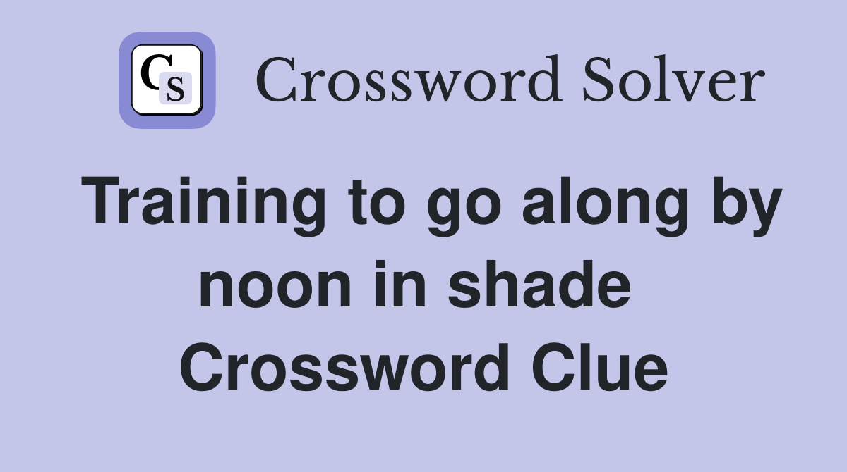 Training to go along by noon in shade  Crossword Clue