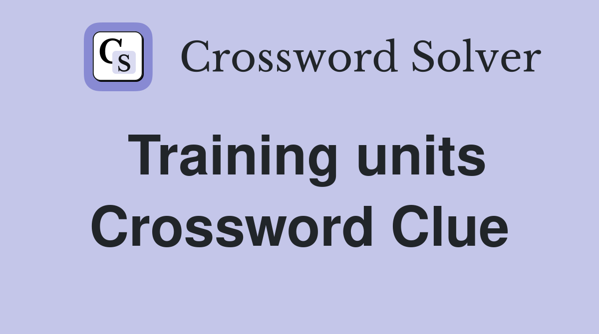 Training units Crossword Clue