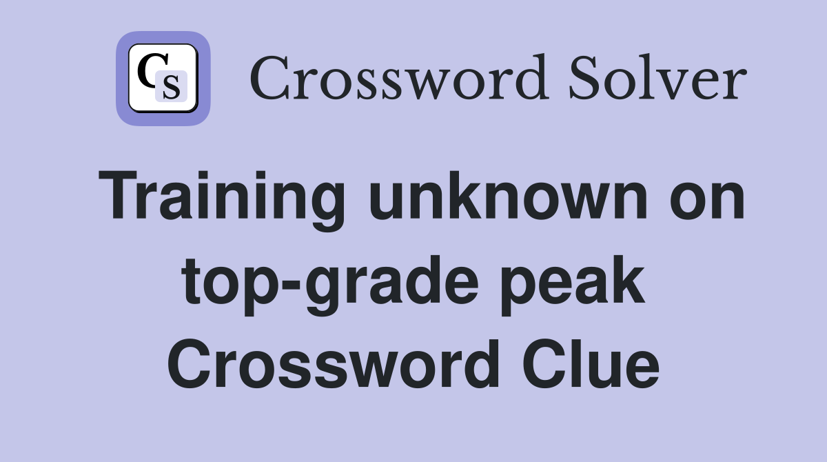 Training unknown on top-grade peak Crossword Clue