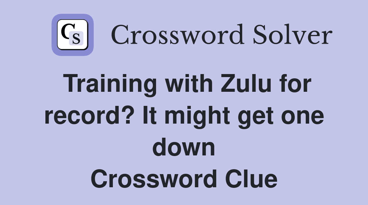 Training with Zulu for record? It might get one down Crossword Clue