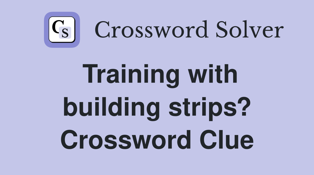 Training with building strips? Crossword Clue
