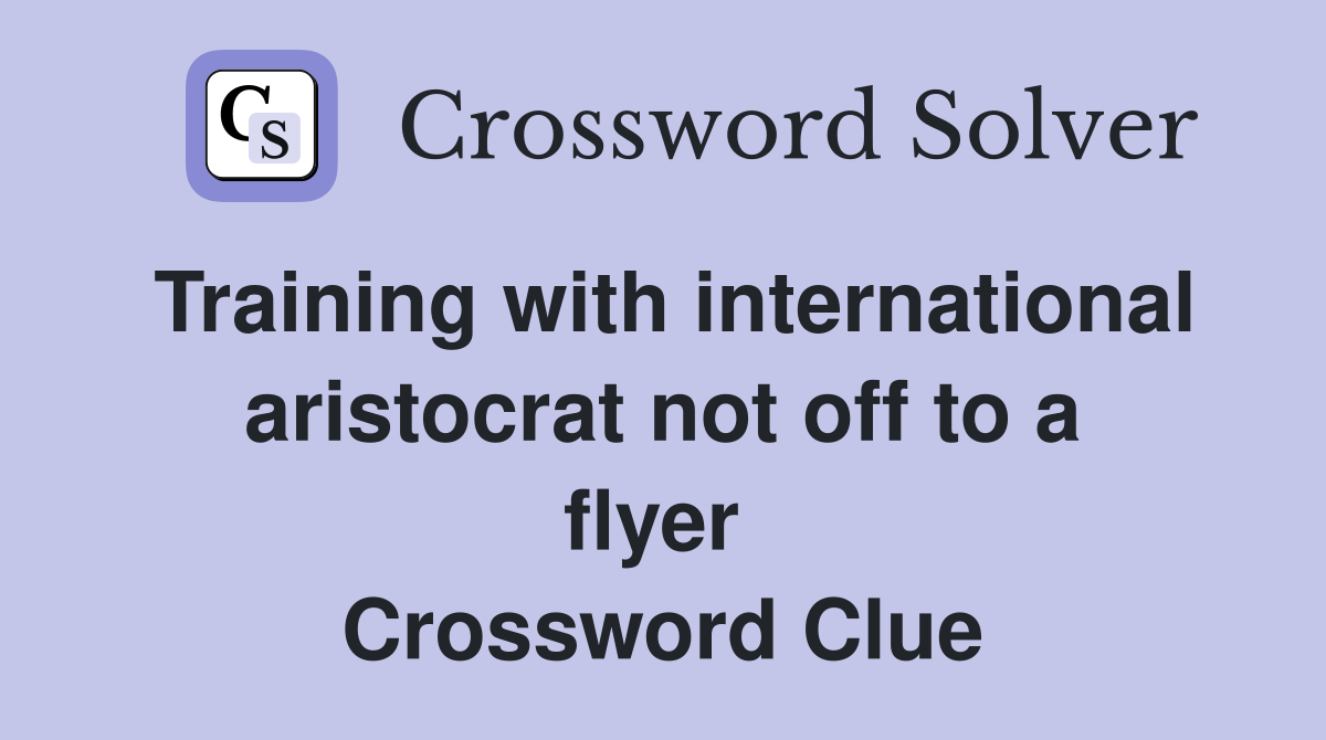 Training with international aristocrat not off to a flyer  Crossword Clue