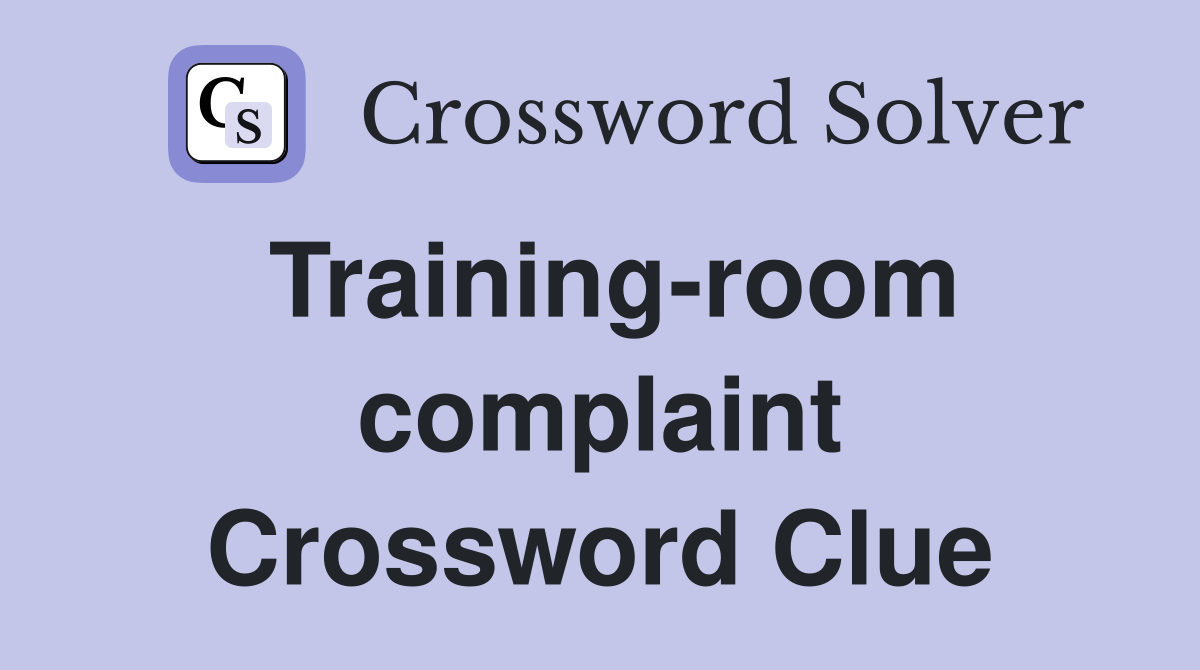 Training-room complaint Crossword Clue