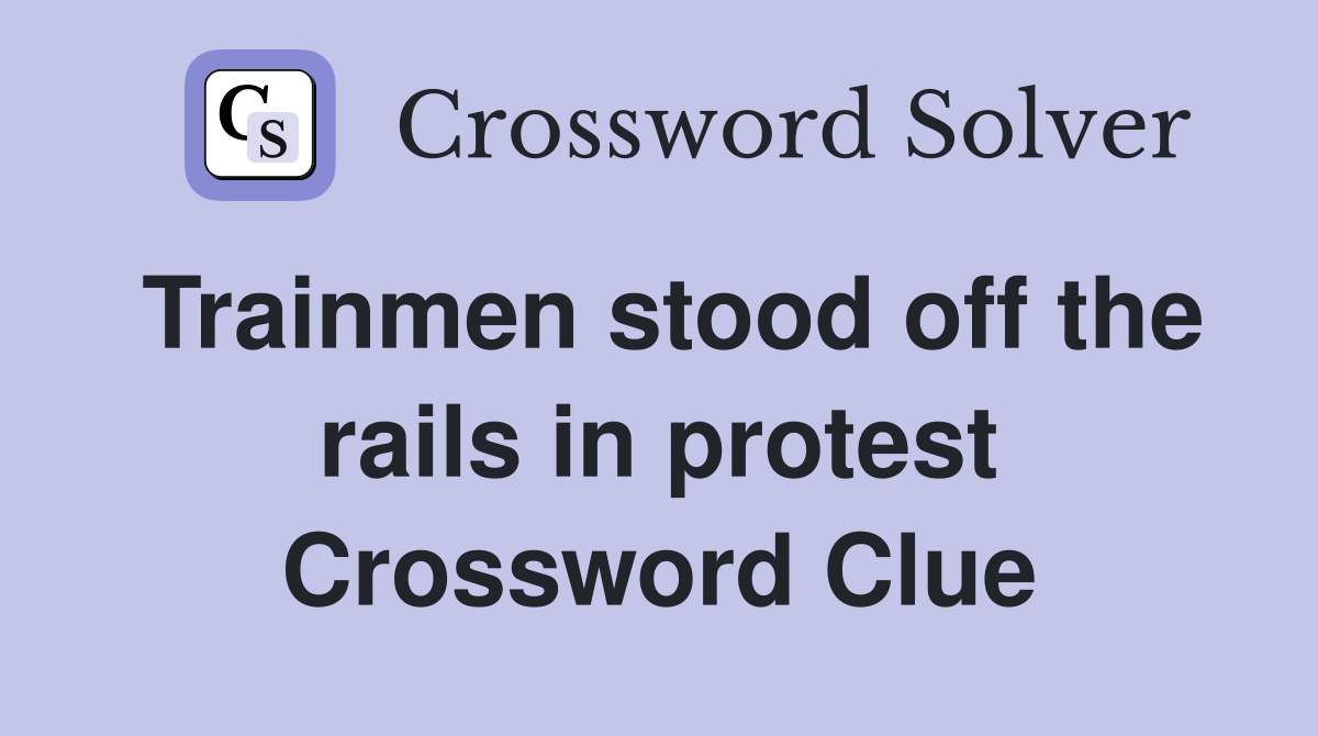 Trainmen stood off the rails in protest Crossword Clue