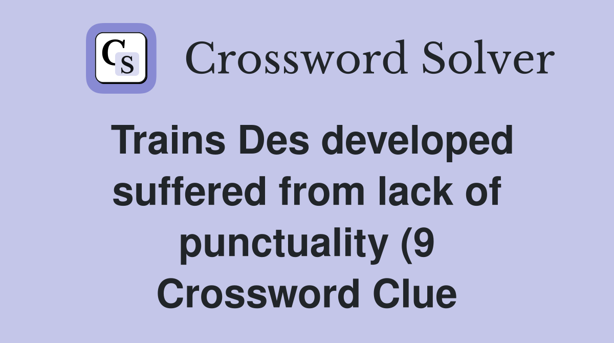 Trains Des developed suffered from lack of punctuality (9) Crossword Trains Des developed suffered from lack of punctuality (9) Crossword